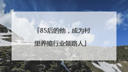 85后的他，成为村里养殖行业领路人